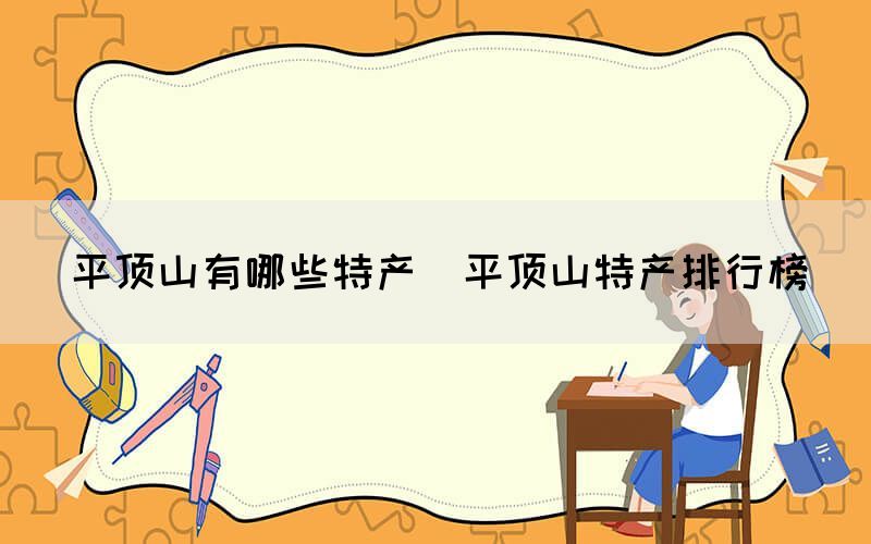 平頂山有哪些特產(chǎn)（平頂山特產(chǎn)排行榜）