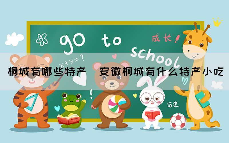 桐城有哪些特產(安徽桐城有什么特產小吃)