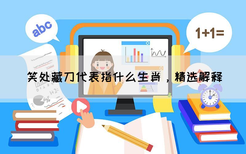 笑處藏刀代表指什么生肖，精選解釋(圖1)